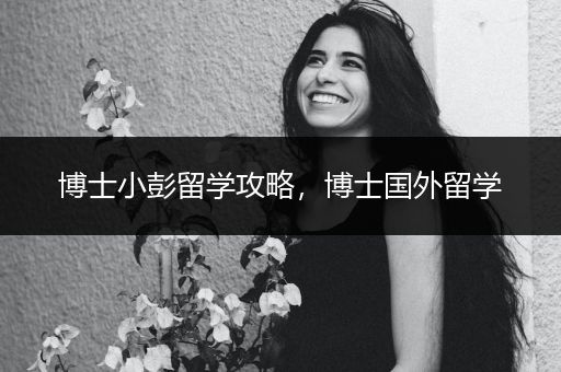 博士小彭留学攻略，博士国外留学