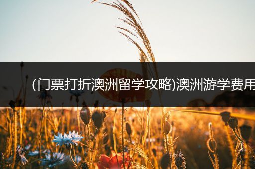 （门票打折澳洲留学攻略)澳洲游学费用