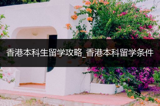香港本科生留学攻略_香港本科留学条件