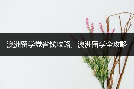 澳洲留学党省钱攻略，澳洲留学全攻略