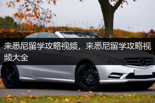 来悉尼留学攻略视频，来悉尼留学攻略视频大全