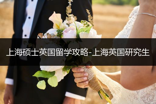 上海硕士英国留学攻略-上海英国研究生