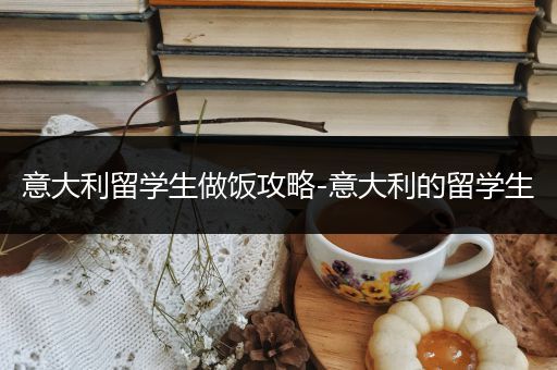 意大利留学生做饭攻略-意大利的留学生