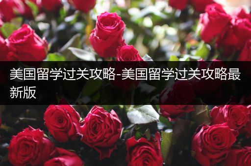 美国留学过关攻略-美国留学过关攻略最新版