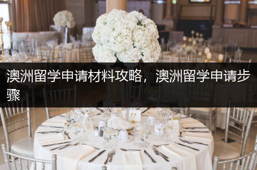 澳洲留学申请材料攻略，澳洲留学申请步骤
