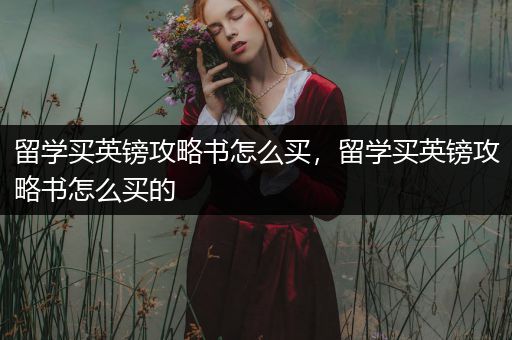 留学买英镑攻略书怎么买，留学买英镑攻略书怎么买的