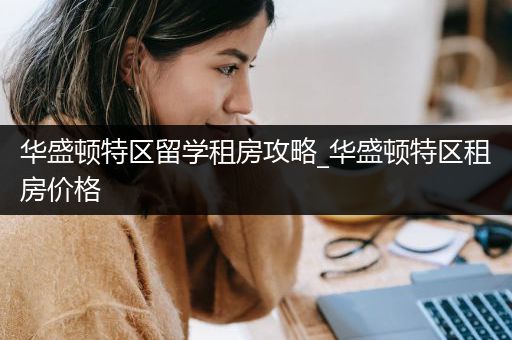 华盛顿特区留学租房攻略_华盛顿特区租房价格