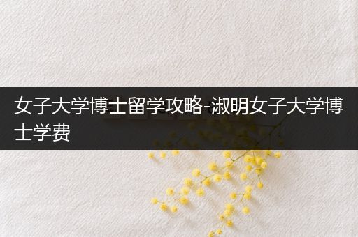 女子大学博士留学攻略-淑明女子大学博士学费