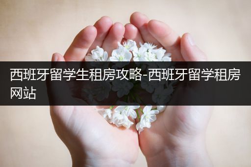 西班牙留学生租房攻略-西班牙留学租房网站