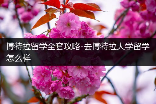 博特拉留学全套攻略-去博特拉大学留学怎么样