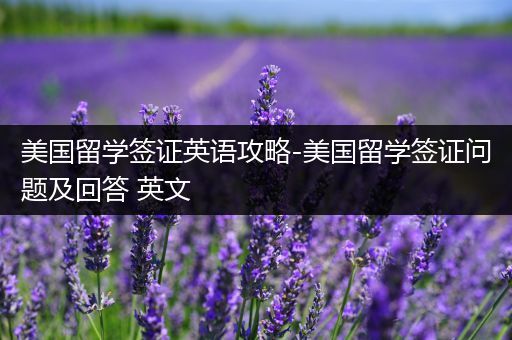 美国留学签证英语攻略-美国留学签证问题及回答 英文