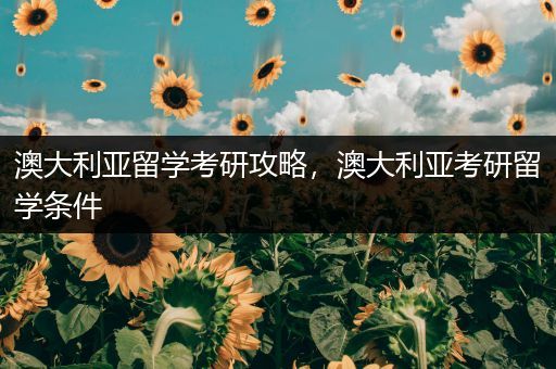 澳大利亚留学考研攻略，澳大利亚考研留学条件
