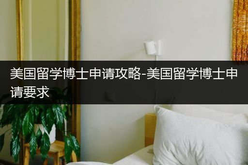 美国留学博士申请攻略-美国留学博士申请要求