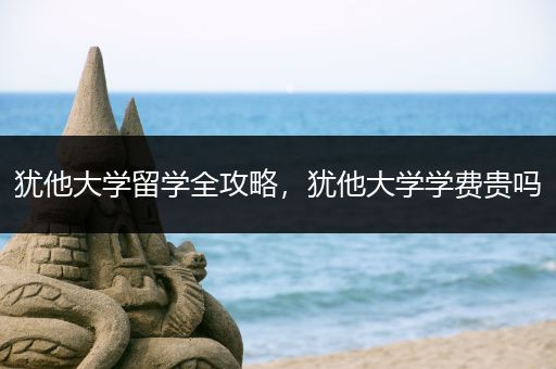 犹他大学留学全攻略，犹他大学学费贵吗