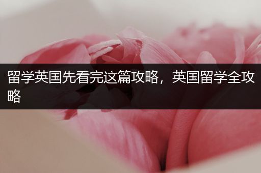 留学英国先看完这篇攻略，英国留学全攻略