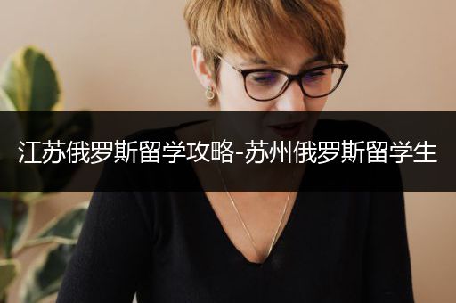 江苏俄罗斯留学攻略-苏州俄罗斯留学生