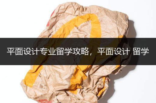 平面设计专业留学攻略，平面设计 留学