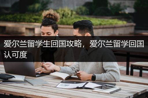 爱尔兰留学生回国攻略，爱尔兰留学回国认可度