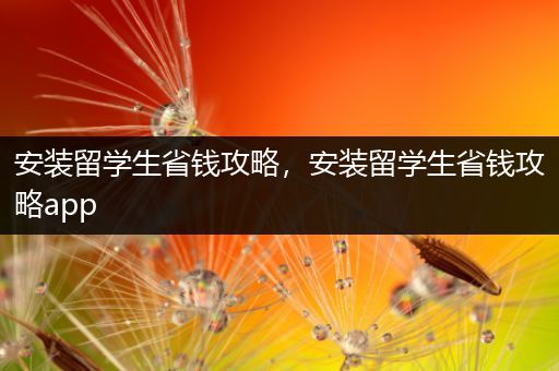 安装留学生省钱攻略，安装留学生省钱攻略app