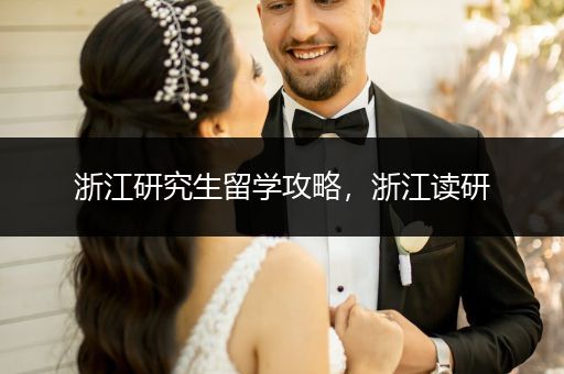 浙江研究生留学攻略，浙江读研