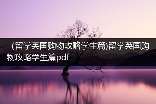 （留学英国购物攻略学生篇)留学英国购物攻略学生篇pdf