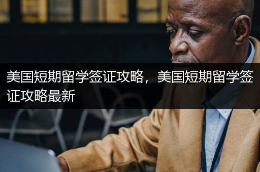 美国短期留学签证攻略，美国短期留学签证攻略最新