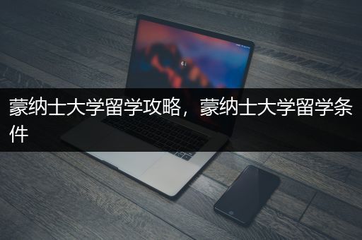 蒙纳士大学留学攻略，蒙纳士大学留学条件