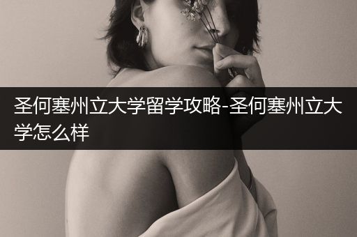 圣何塞州立大学留学攻略-圣何塞州立大学怎么样