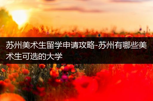 苏州美术生留学申请攻略-苏州有哪些美术生可选的大学
