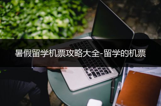 暑假留学机票攻略大全-留学的机票