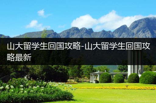 山大留学生回国攻略-山大留学生回国攻略最新