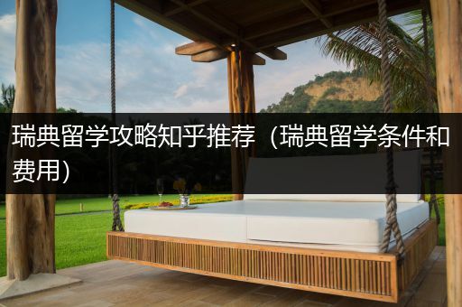瑞典留学攻略知乎推荐（瑞典留学条件和费用）