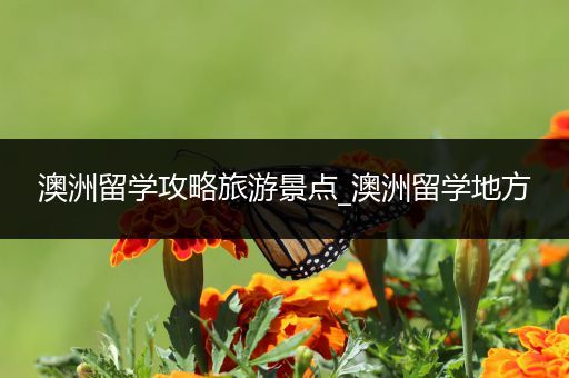 澳洲留学攻略旅游景点_澳洲留学地方