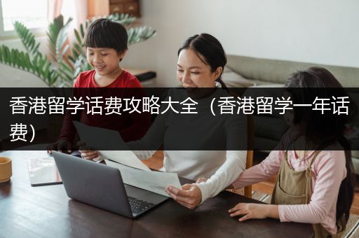 香港留学话费攻略大全（香港留学一年话费）