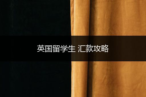 英国留学生 汇款攻略