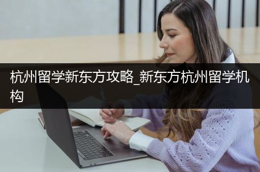 杭州留学新东方攻略_新东方杭州留学机构
