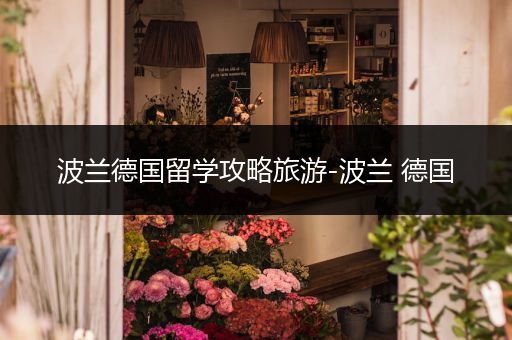 波兰德国留学攻略旅游-波兰 德国