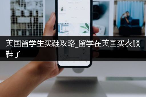 英国留学生买鞋攻略_留学在英国买衣服鞋子